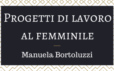 Progetti di lavoro al femminile – Manuela Bortoluzzi